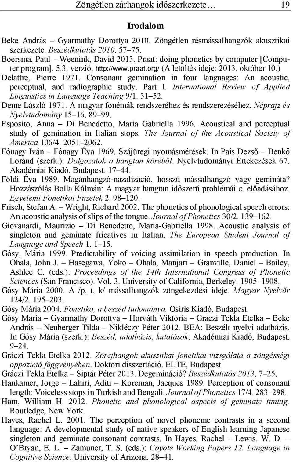 Consonant gemination in four languages: An acoustic, perceptual, and radiographic study. Part I. International Review of Applied Linguistics in Language Teaching 9/1. 31 52. Deme László 1971.