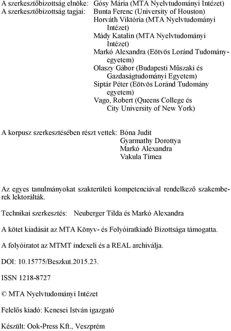 (Queens College és City University of New York) A korpusz szerkesztésében részt vettek: Bóna Judit Gyarmathy Dorottya Markó Alexandra Vakula Tímea Az egyes tanulmányokat szakterületi kompetenciával