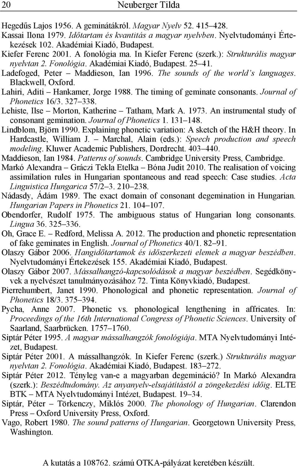 The sounds of the world s languages. Blackwell, Oxford. Lahiri, Aditi Hankamer, Jorge 1988. The timing of geminate consonants. Journal of Phonetics 16/3. 327 338.