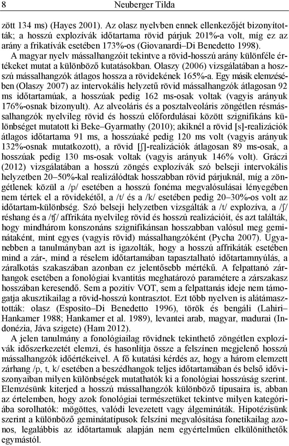 A magyar nyelv mássalhangzóit tekintve a rövid-hosszú arány különféle értékeket mutat a különböző kutatásokban. Olaszy (2006) vizsgálatában a hoszszú mássalhangzók átlagos hossza a rövidekének 165%-a.