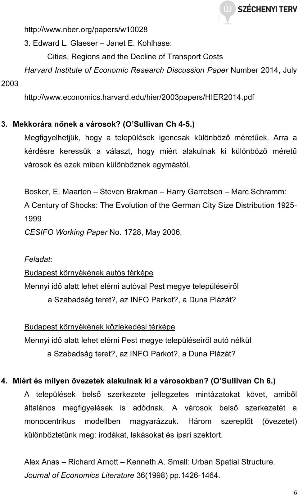 Mekkorára nőnek a városok? (O Sullivan Ch 4-5.) Megfigyelhetjük, hogy a települések igencsak különböző méretűek.