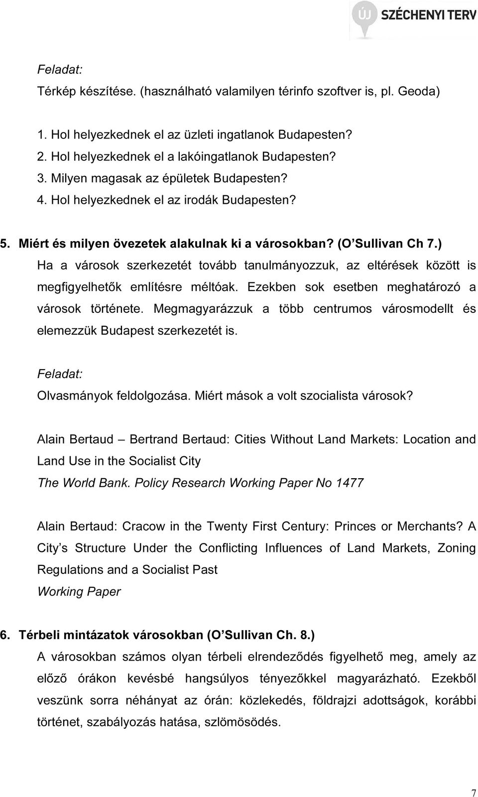 ) Ha a városok szerkezetét tovább tanulmányozzuk, az eltérések között is megfigyelhetők említésre méltóak. Ezekben sok esetben meghatározó a városok története.