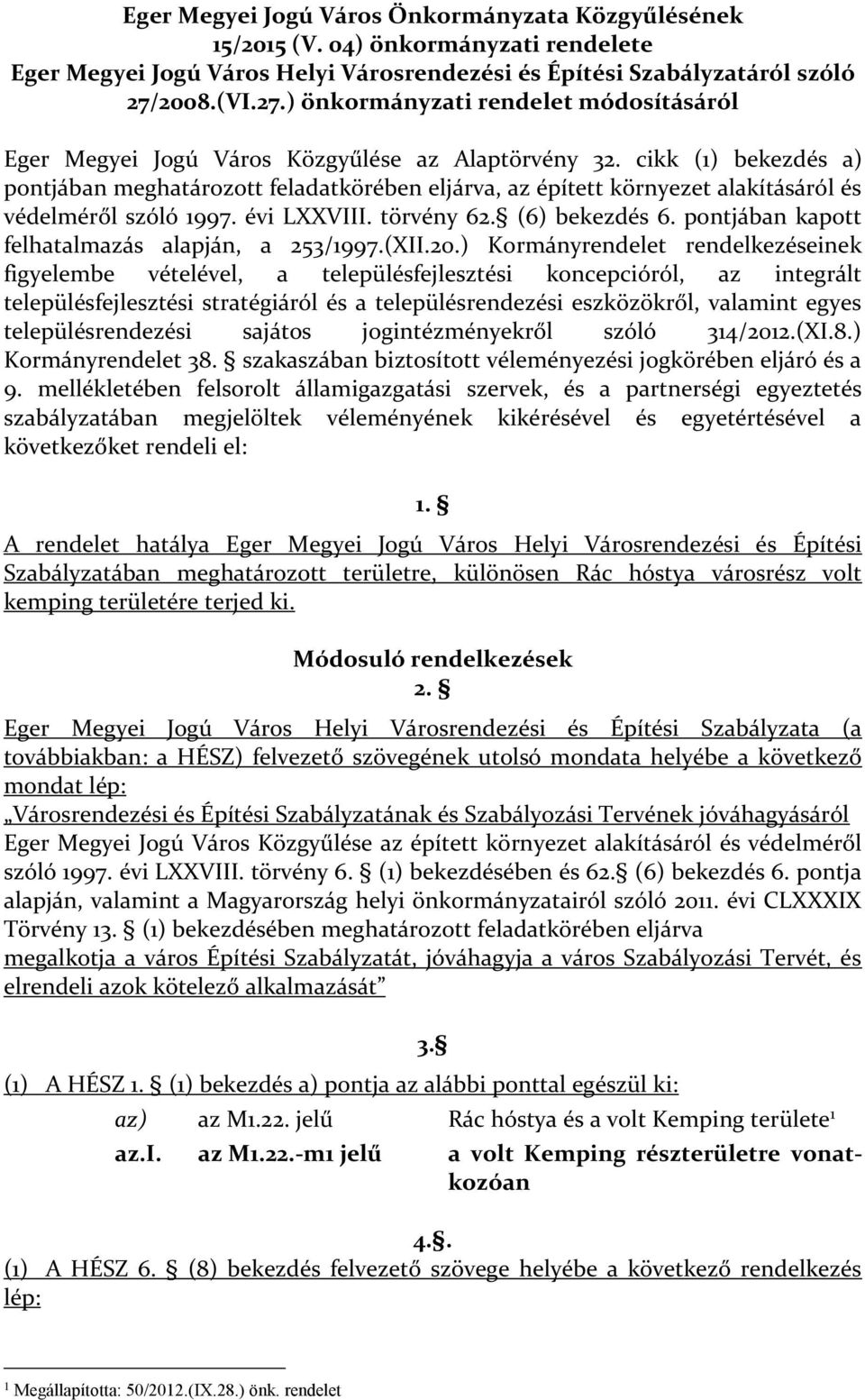 cikk (1) bekezdés a) pontjában meghatározott feladatkörében eljárva, az épített környezet alakításáról és védelméről szóló 1997. évi LXXVIII. törvény 62. (6) bekezdés 6.