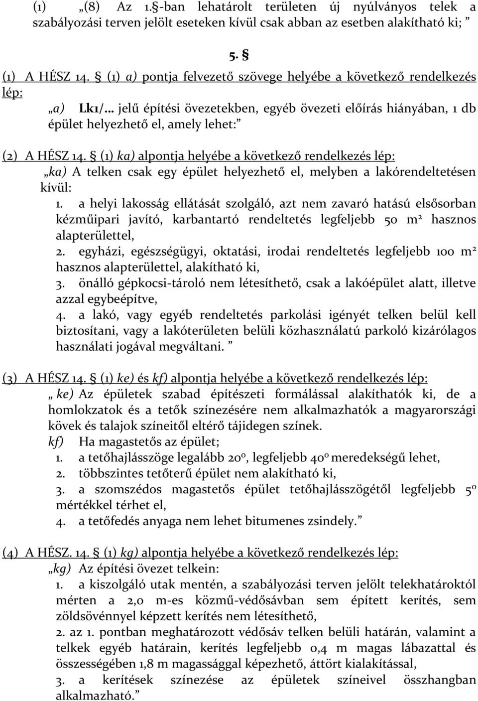 (1) ka) alpontja helyébe a következő rendelkezés ka) A telken csak egy épület helyezhető el, melyben a lakórendeltetésen kívül: 1.