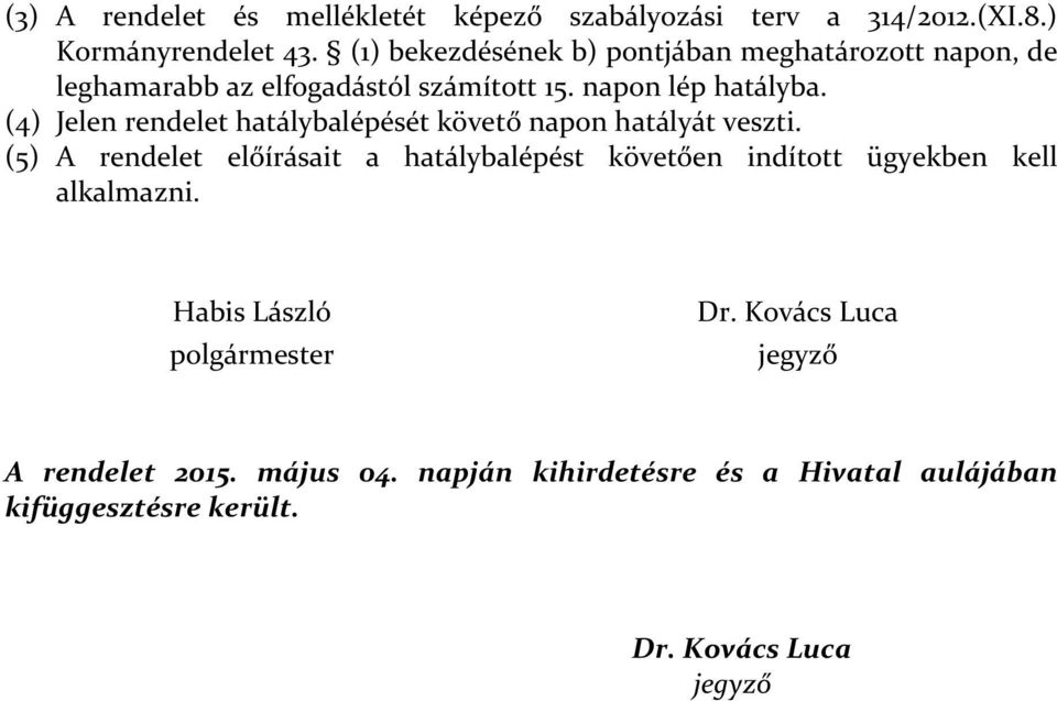 (4) Jelen rendelet hatálybalépését követő napon hatályát veszti.