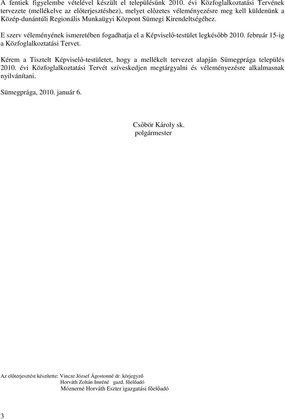 E szerv véleményének ismeretében fogadhatja el a Képviselı-testület legkésıbb 2010. február 15-ig a Közfoglalkoztatási Tervet.