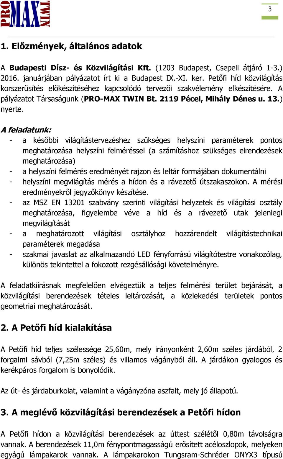 A feladatunk: - a későbbi világítástervezéshez szükséges helyszíni paraméterek pontos meghatározása helyszíni felméréssel (a számításhoz szükséges elrendezések meghatározása) - a helyszíni felmérés