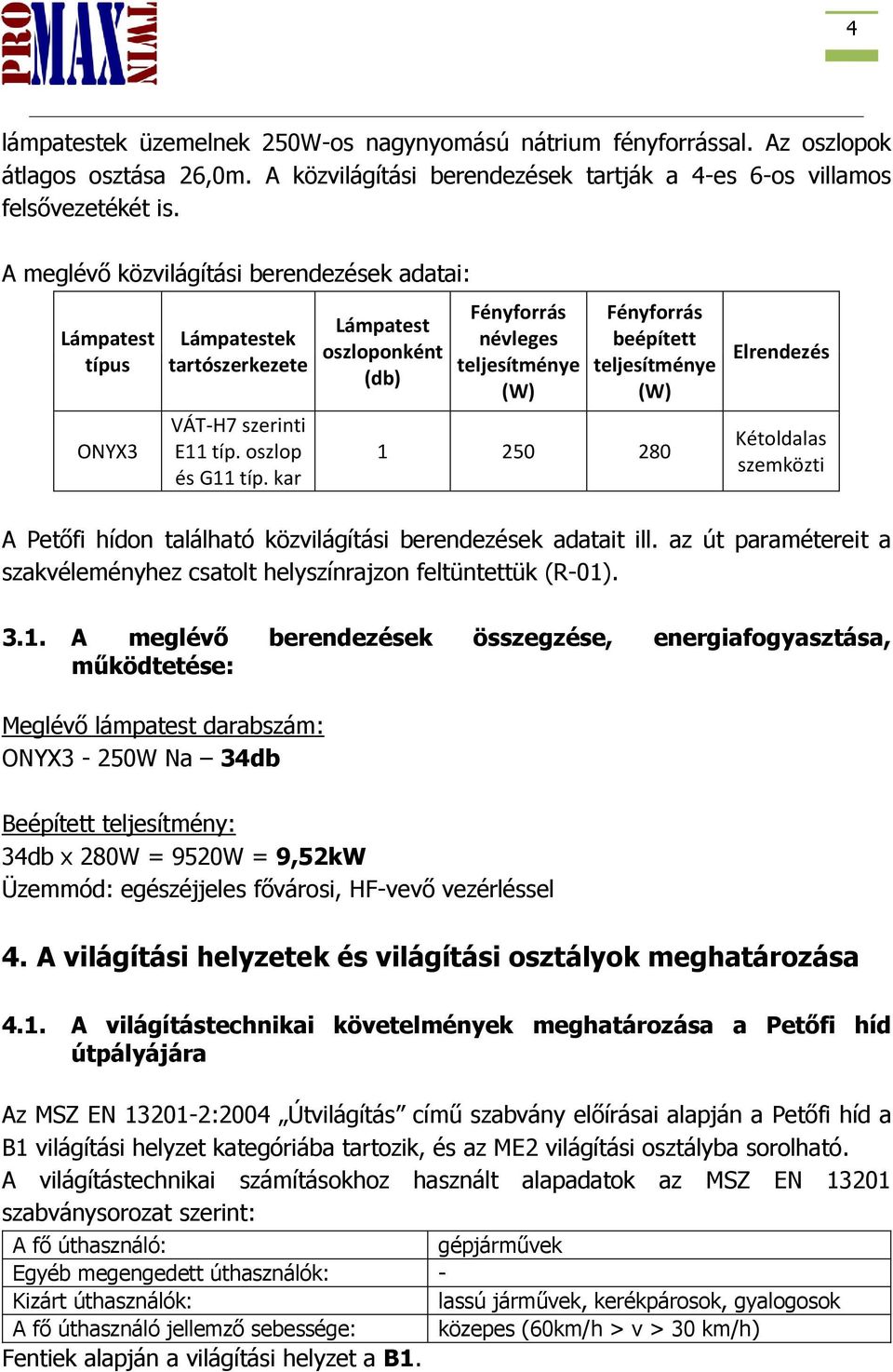 kar Lámpatest oszloponként (db) Fényforrás névleges Fényforrás beépített 1 250 280 Elrendezés Kétoldalas szemközti A Petőfi hídon található közvilágítási berendezések adatait ill.