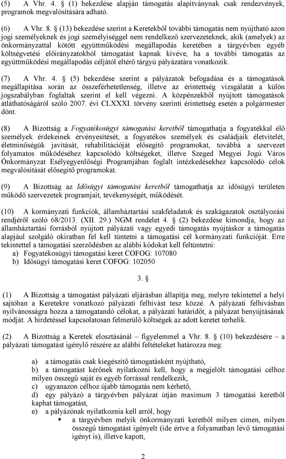 együttműködési megállapodás keretében a tárgyévben egyéb költségvetési előirányzatokból támogatást kapnak kivéve, ha a további támogatás az együttműködési megállapodás céljától eltérő tárgyú