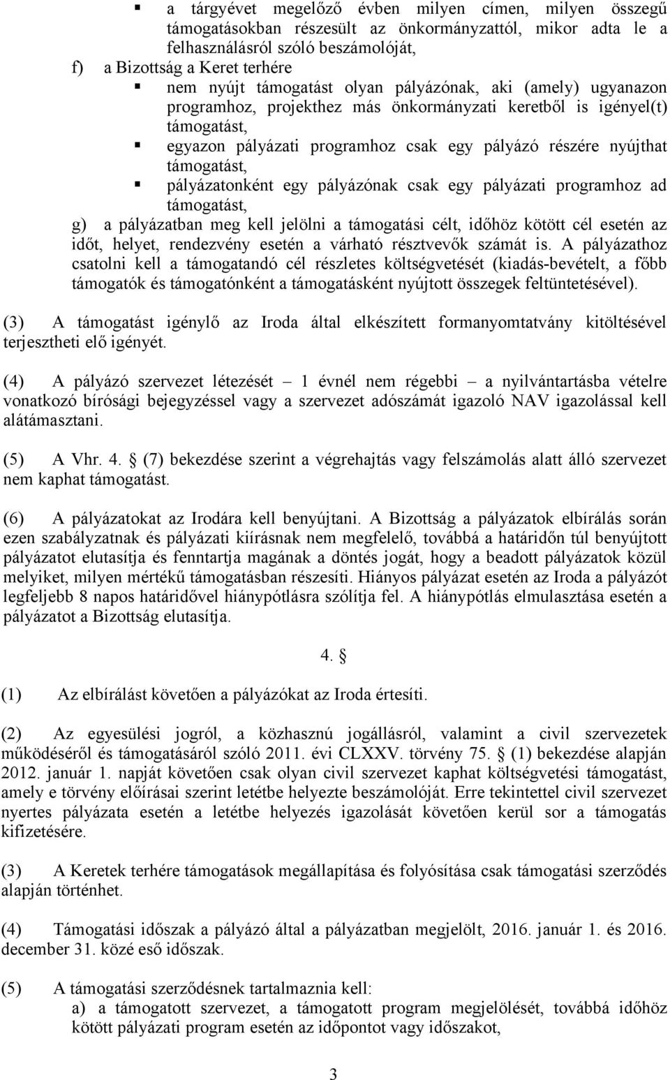 pályázónak csak egy pályázati programhoz ad g) a pályázatban meg kell jelölni a támogatási célt, időhöz kötött cél esetén az időt, helyet, rendezvény esetén a várható résztvevők számát is.