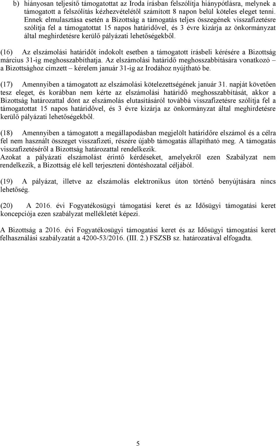 pályázati lehetőségekből. (16) Az elszámolási határidőt indokolt esetben a támogatott írásbeli kérésére a Bizottság március 31-ig meghosszabbíthatja.