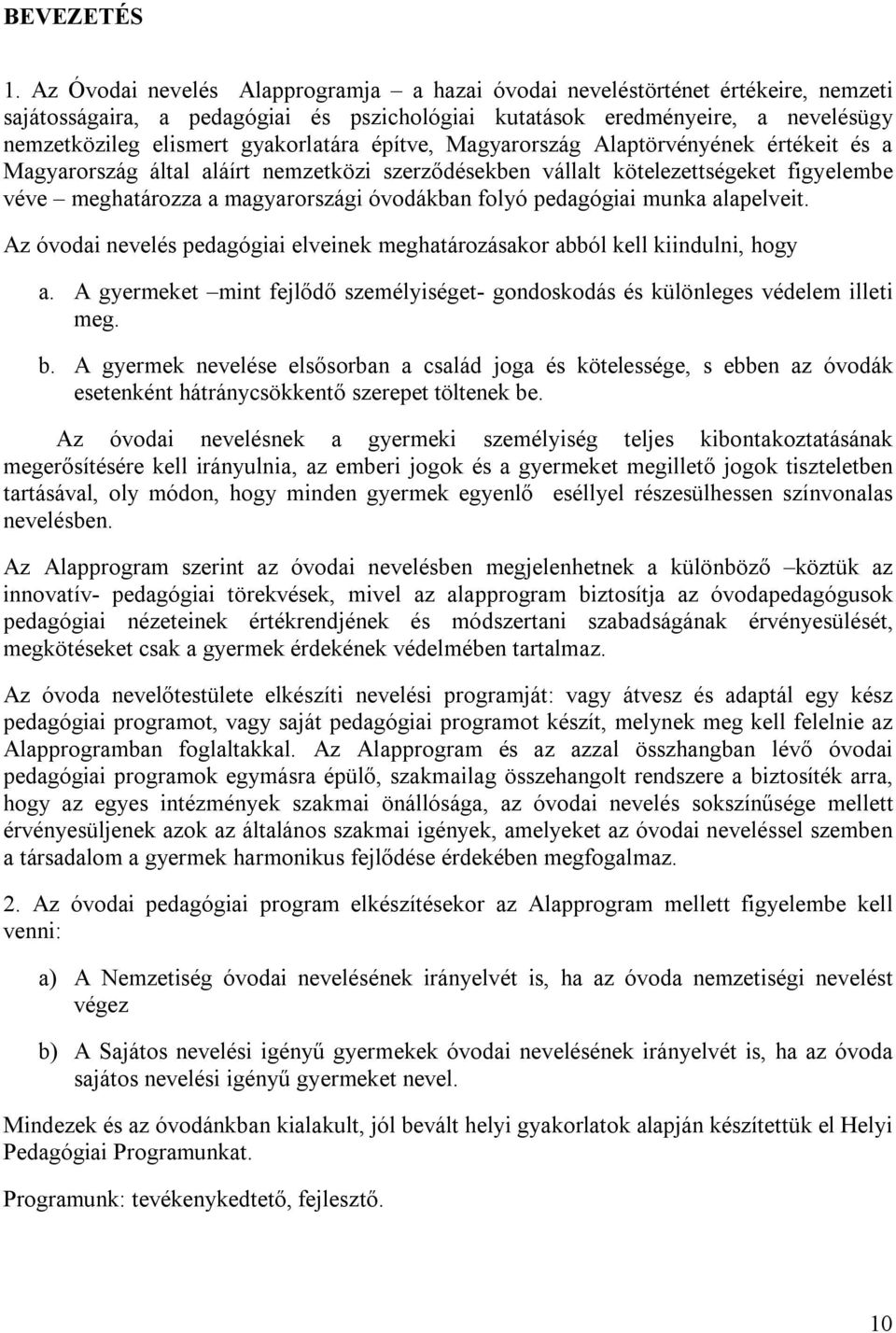 gyakorlatára építve, Magyarország Alaptörvényének értékeit és a Magyarország által aláírt nemzetközi szerződésekben vállalt kötelezettségeket figyelembe véve meghatározza a magyarországi óvodákban