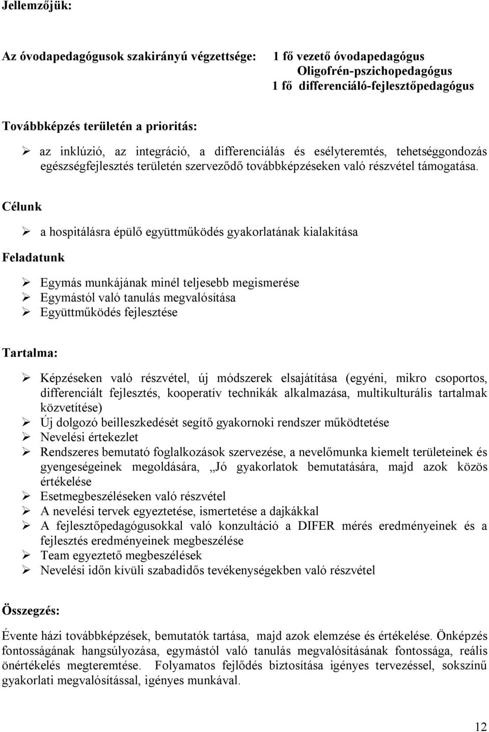 Célunk a hospitálásra épülő együttműködés gyakorlatának kialakítása Feladatunk Egymás munkájának minél teljesebb megismerése Egymástól való tanulás megvalósítása Együttműködés fejlesztése Tartalma: