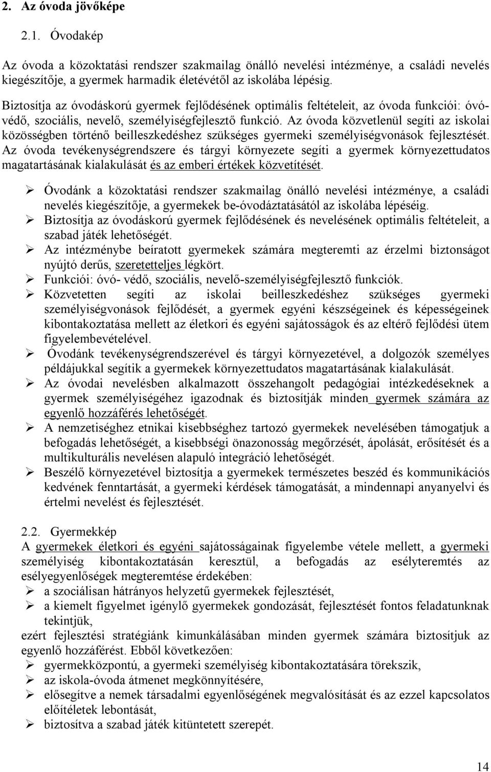 Az óvoda közvetlenül segíti az iskolai közösségben történő beilleszkedéshez szükséges gyermeki személyiségvonások fejlesztését.