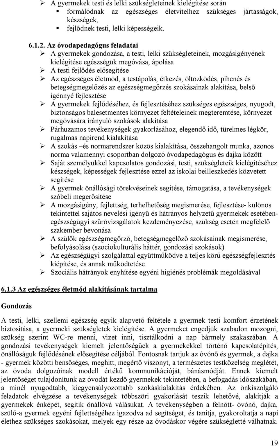 testápolás, étkezés, öltözködés, pihenés és betegségmegelőzés az egészségmegőrzés szokásainak alakítása, belső igénnyé fejlesztése A gyermekek fejlődéséhez, és fejlesztéséhez szükséges egészséges,