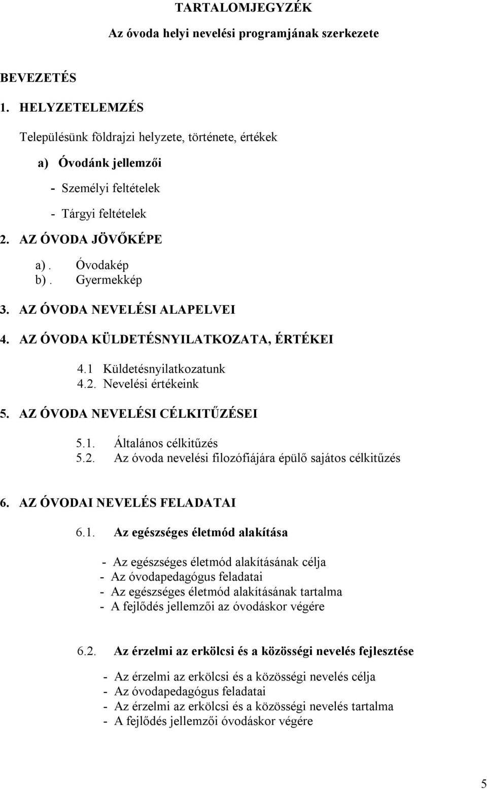 AZ ÓVODA NEVELÉSI ALAPELVEI 4. AZ ÓVODA KÜLDETÉSNYILATKOZATA, ÉRTÉKEI 4.1 Küldetésnyilatkozatunk 4.2. Nevelési értékeink 5. AZ ÓVODA NEVELÉSI CÉLKITŰZÉSEI 5.1. Általános célkitűzés 5.2. Az óvoda nevelési filozófiájára épülő sajátos célkitűzés 6.