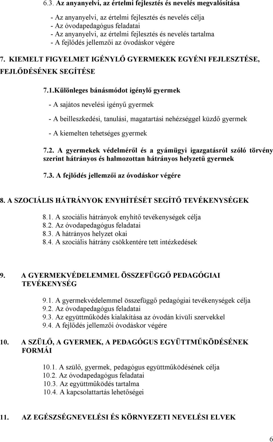 Különleges bánásmódot igénylő gyermek - A sajátos nevelési igényű gyermek - A beilleszkedési, tanulási, magatartási nehézséggel küzdő gyermek - A kiemelten tehetséges gyermek 7.2.