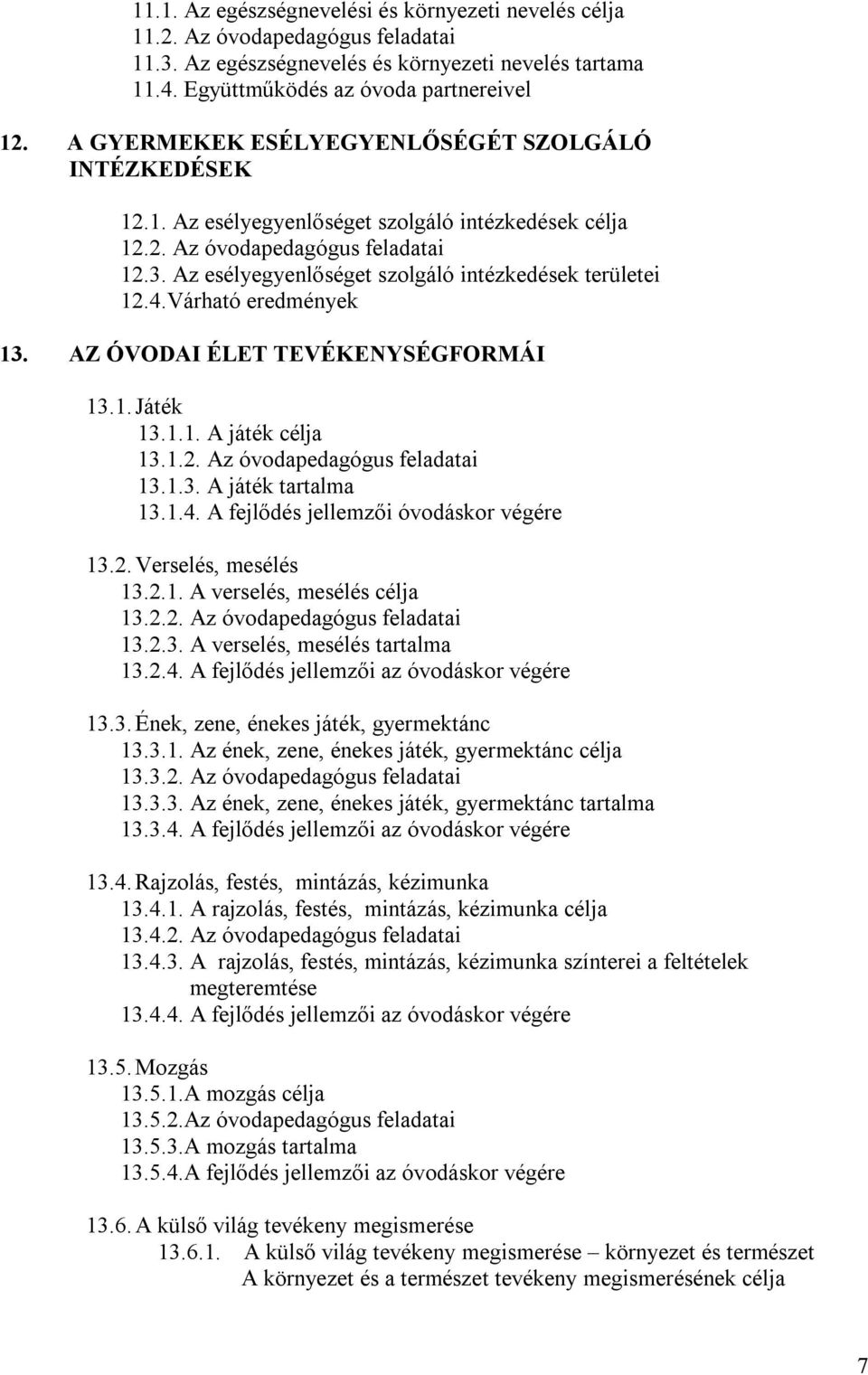 Az esélyegyenlőséget szolgáló intézkedések területei 12.4.Várható eredmények 13. AZ ÓVODAI ÉLET TEVÉKENYSÉGFORMÁI 13.1. Játék 13.1.1. A játék célja 13.1.2. Az óvodapedagógus feladatai 13.1.3. A játék tartalma 13.