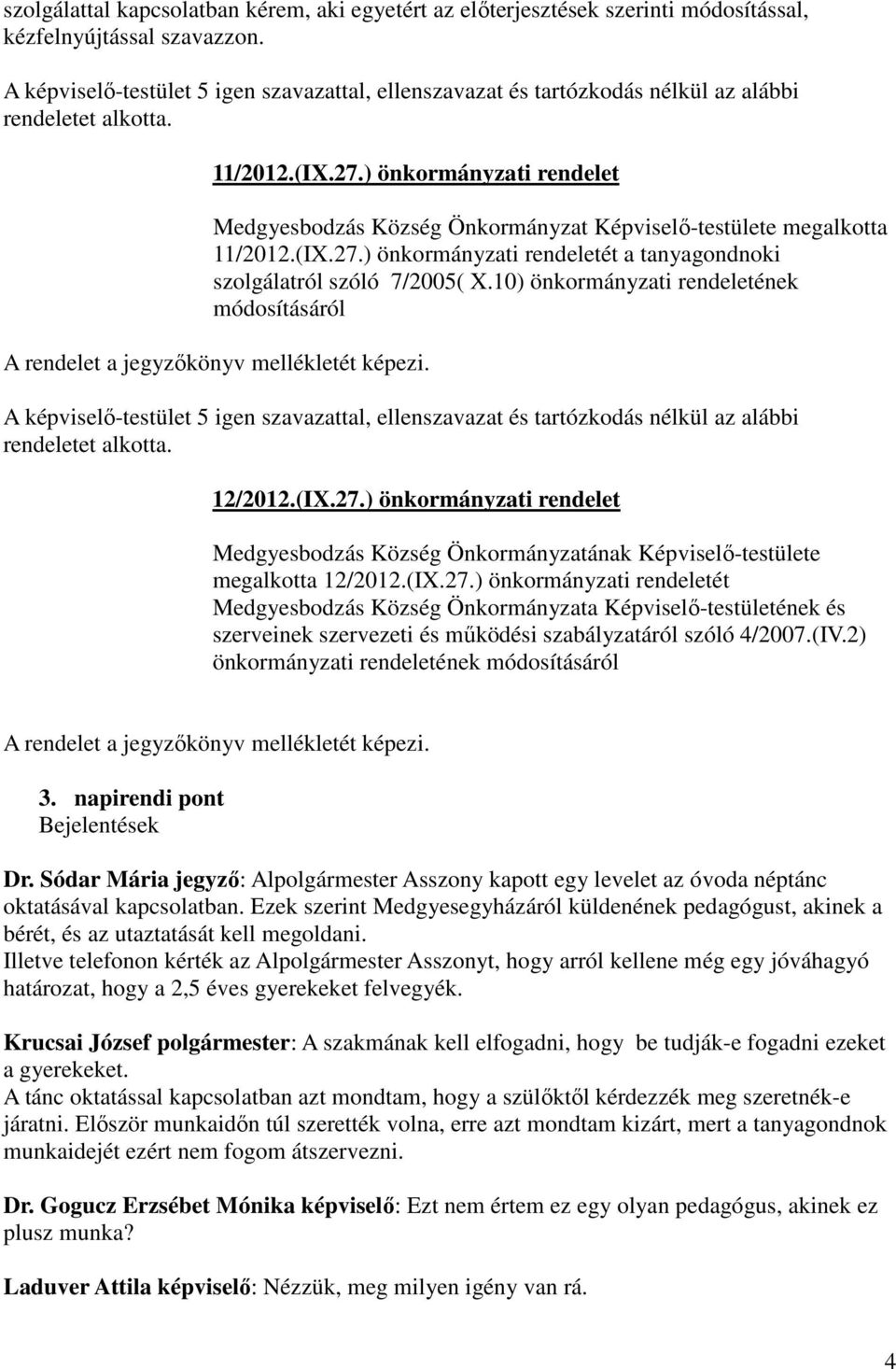 10) önkormányzati rendeletének módosításáról A rendelet a jegyzıkönyv mellékletét képezi. rendeletet alkotta. 12/2012.(IX.27.