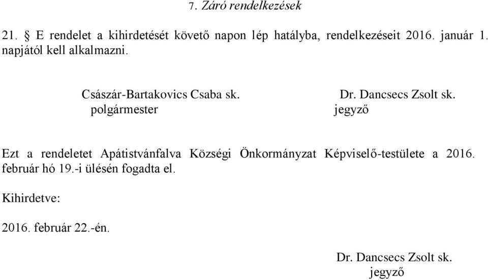 napjától kell alkalmazni. Császár-Bartakovics Csaba sk. polgármester Dr. Dancsecs Zsolt sk.