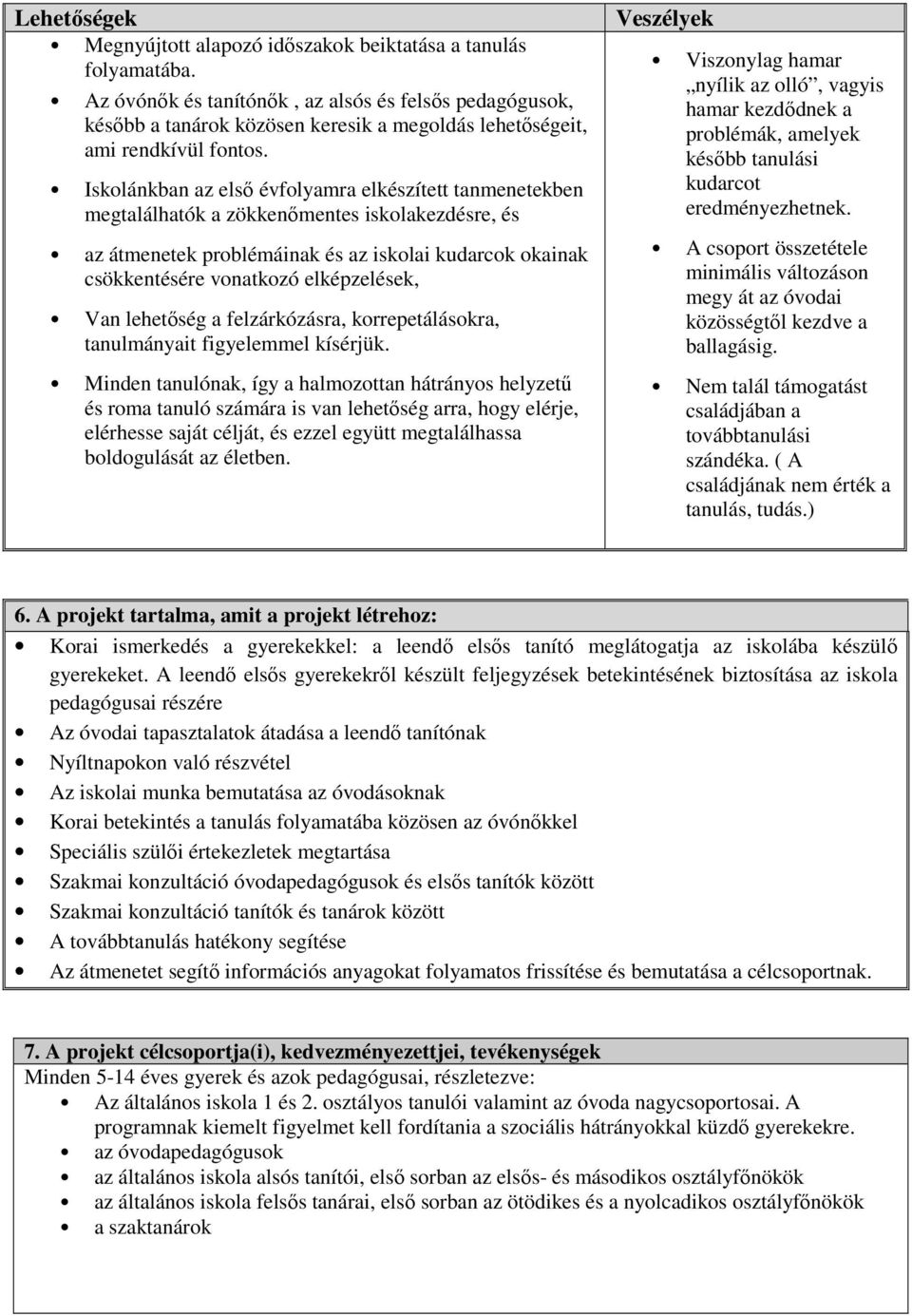 Iskolánkban az első évfolyamra elkészített tanmenetekben megtalálhatók a zökkenőmentes iskolakezdésre, és az átmenetek problémáinak és az iskolai kudarcok okainak csökkentésére vonatkozó