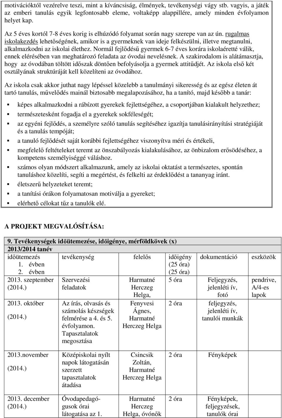 Az 5 éves kortól 7-8 éves korig is elhúzódó folyamat során nagy szerepe van az ún.