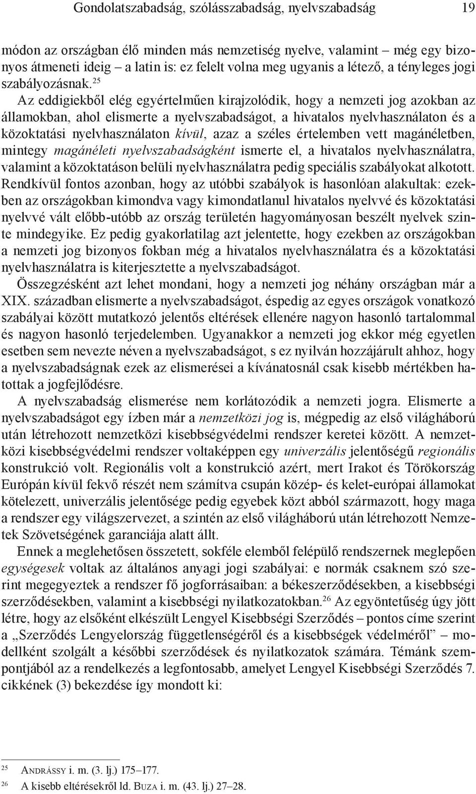 25 Az eddigiekből elég egyértelműen kirajzolódik, hogy a nemzeti jog azokban az államokban, ahol elismerte a nyelvszabadságot, a hivatalos nyelvhasználaton és a közoktatási nyelvhasználaton kívül,