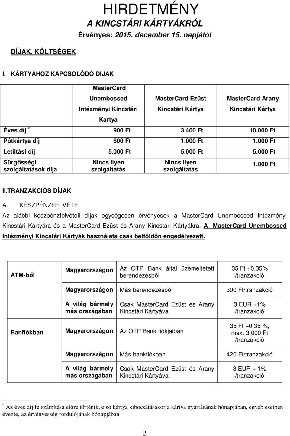 KÉSZPÉNZFELVÉTEL Az alábbi készpénzfelvételi díjak egységesen érvényesek a MasterCard Unembossed Intézményi Kincstári Kártyára és a MasterCard Ezüst és Arany Kincstári Kártyákra.