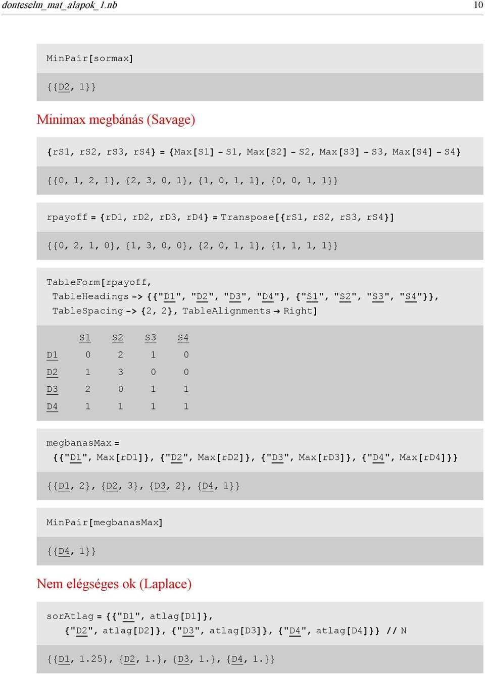 8rD1, rd2, rd3, rd4< = Transpose@8rS1, rs2, rs3, rs4<d 880, 2, 1, 0<, 81, 3, 0, 0<, 82, 0, 1, 1<, 81, 1, 1, 1<< TableForm@rpayoff, TableHeadings > 88"D1", "D2", "D3", "D4"<, 8"S1", "S2", "S3",