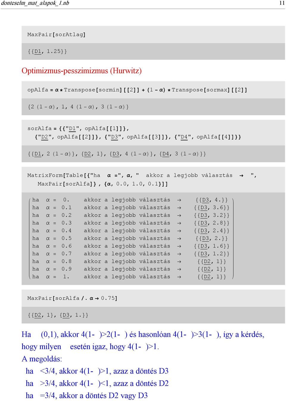 opalfa@@3dd<, 8"D4", opalfa@@4dd<< 88D1, 2 H1 αl<, 8D2, 1<, 8D3, 4 H1 αl<, 8D4, 3 H1 αl<< MatrixForm@Table@8"ha α =", α, " akkor a legjobb választás ", MaxPair@sorAlfaD<, 8α, 0.0, 1.0, 0.