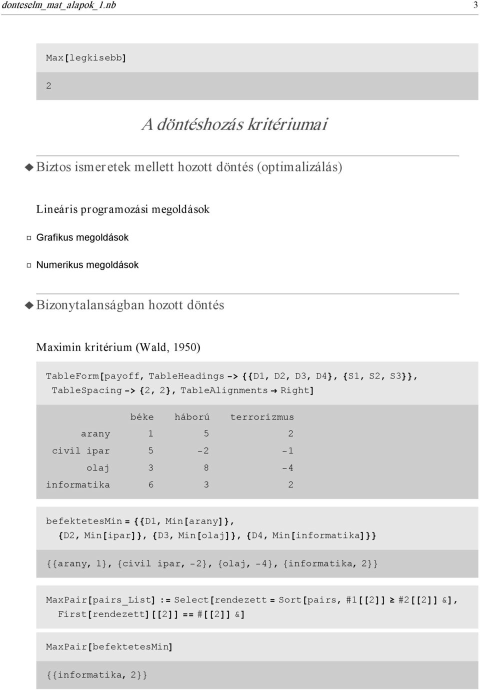 Grafikus megoldások ã Numerikus megoldások ì Bizonytalanságban hozott döntés Maximin kritérium (Wald, 1950) befektetesmin = 88D1, Min@aranyD<,