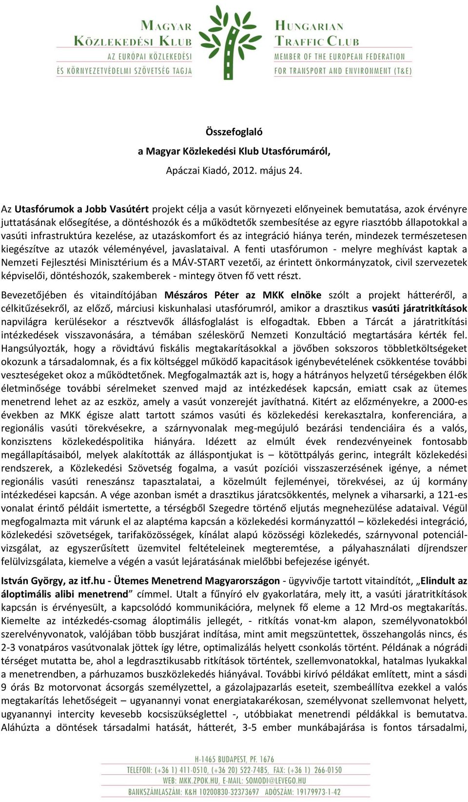 állapotokkal a vasúti infrastruktúra kezelése, az utazáskomfort és az integráció hiánya terén, mindezek természetesen kiegészítve az utazók véleményével, javaslataival.