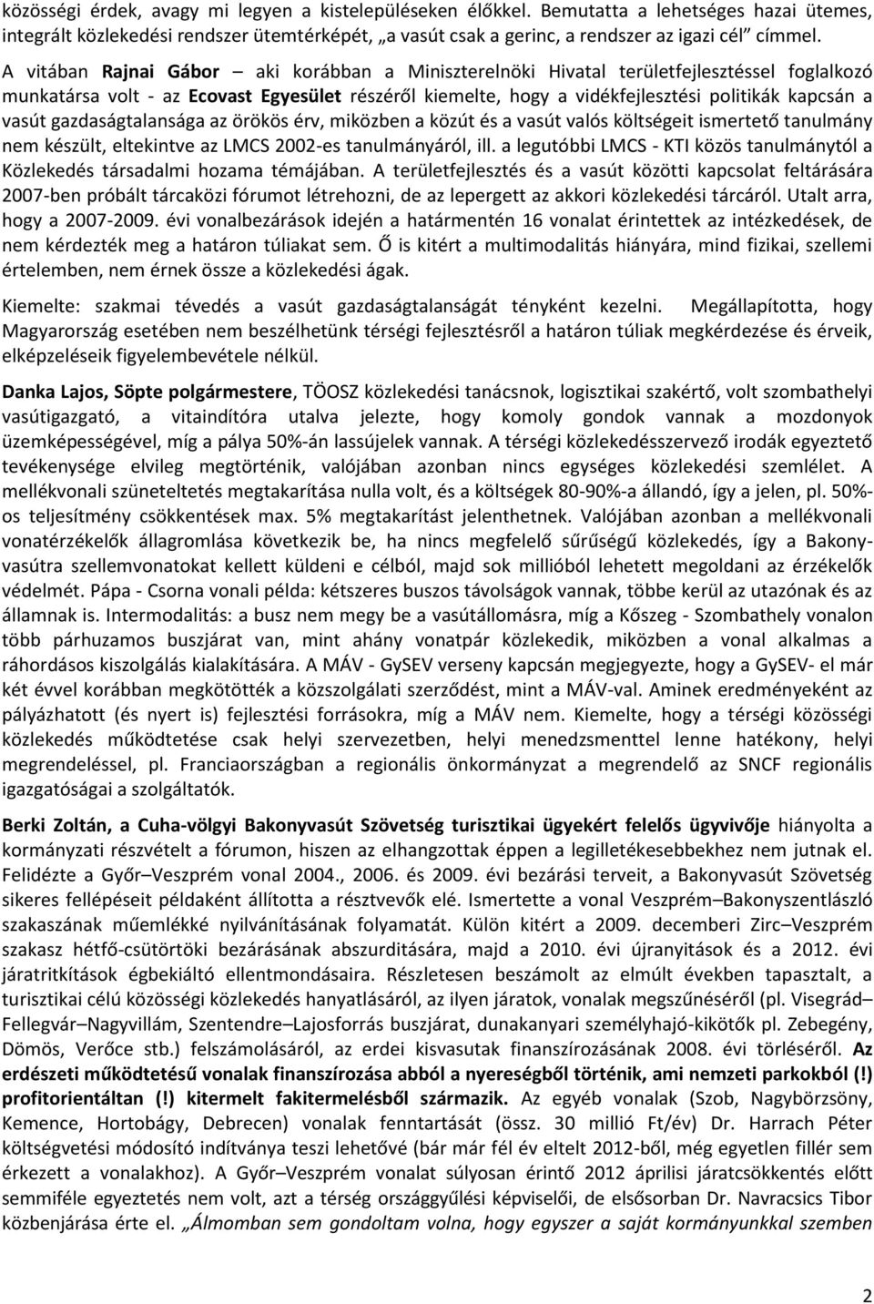 vasút gazdaságtalansága az örökös érv, miközben a közút és a vasút valós költségeit ismertető tanulmány nem készült, eltekintve az LMCS 2002-es tanulmányáról, ill.