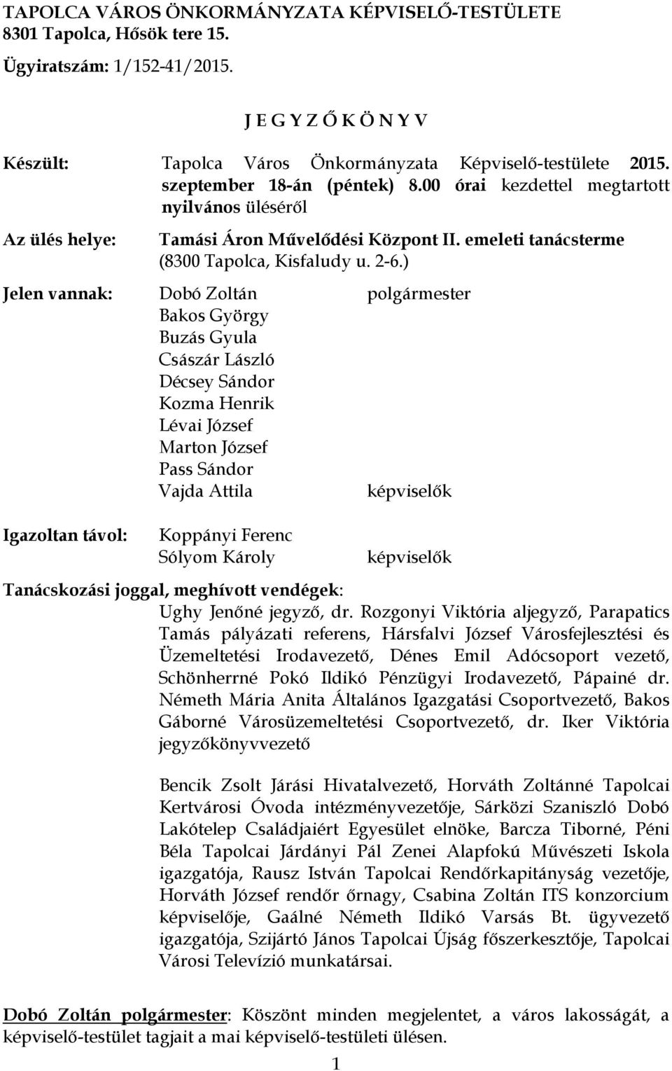 ) Jelen vannak: Dobó Zoltán Bakos György Buzás Gyula Császár László Décsey Sándor Kozma Henrik Lévai József Marton József Pass Sándor Vajda Attila képviselők Igazoltan távol: Koppányi Ferenc Sólyom