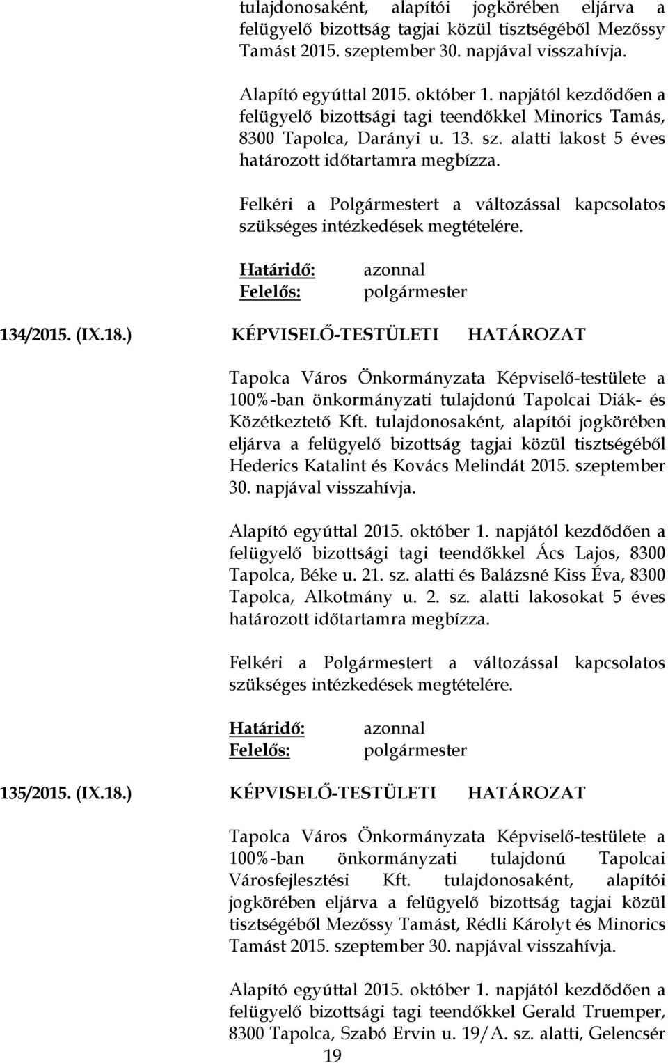 Felkéri a Polgármestert a változással kapcsolatos szükséges intézkedések megtételére. azonnal 134/2015. (IX.18.