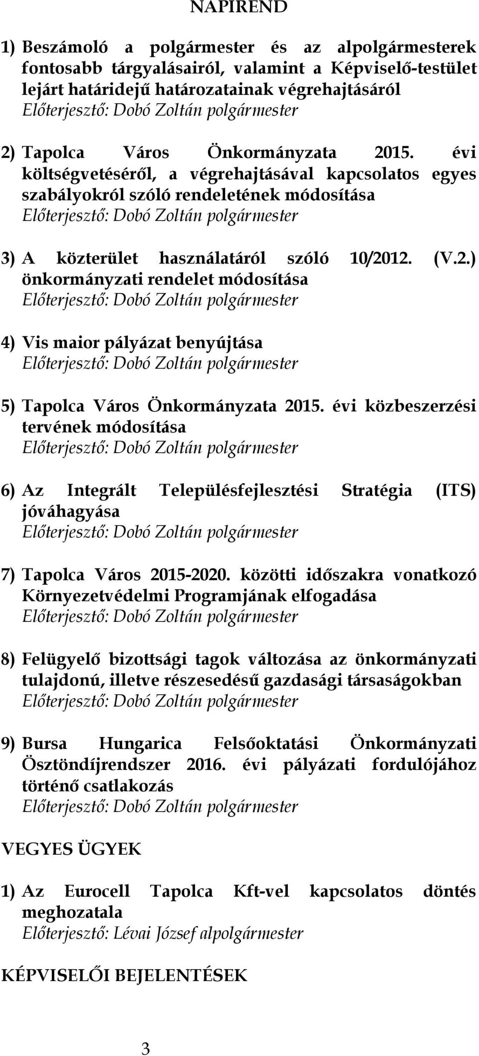 évi közbeszerzési tervének módosítása Előterjesztő: Dobó Zoltán 6) Az Integrált Településfejlesztési Stratégia (ITS) jóváhagyása Előterjesztő: Dobó Zoltán 7) Tapolca Város 2015-2020.