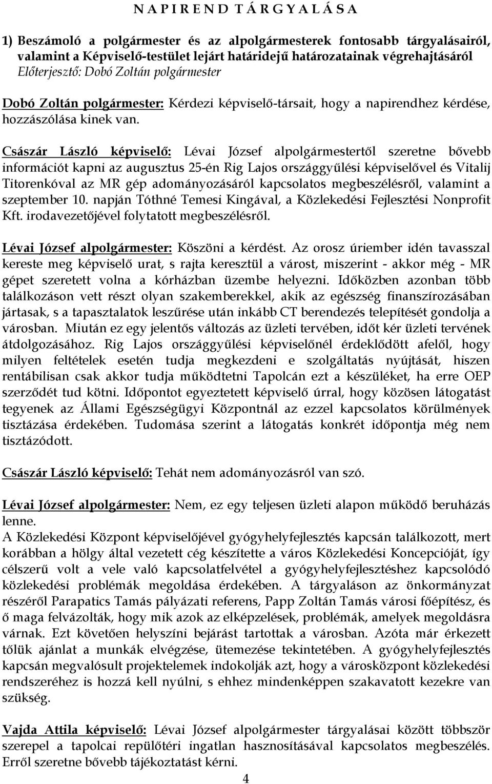 Császár László képviselő: Lévai József altől szeretne bővebb információt kapni az augusztus 25-én Rig Lajos országgyűlési képviselővel és Vitalij Titorenkóval az MR gép adományozásáról kapcsolatos