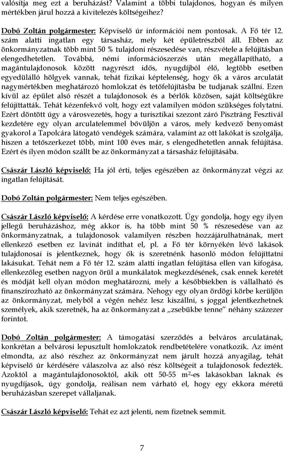 Továbbá, némi információszerzés után megállapítható, a magántulajdonosok között nagyrészt idős, nyugdíjból élő, legtöbb esetben egyedülálló hölgyek vannak, tehát fizikai képtelenség, hogy ők a város