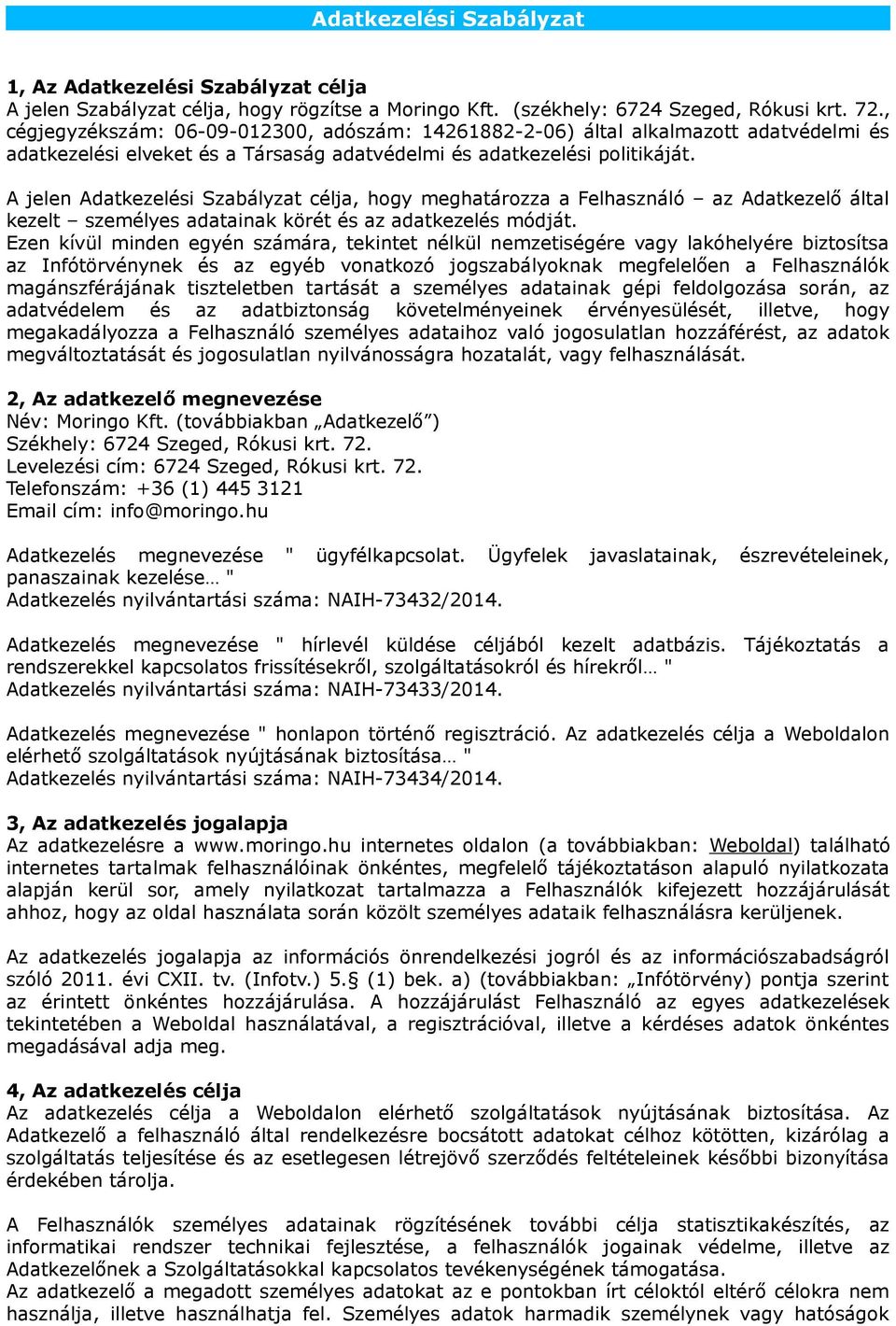 A jelen Adatkezelési Szabályzat célja, hogy meghatározza a Felhasználó az Adatkezelő által kezelt személyes adatainak körét és az adatkezelés módját.