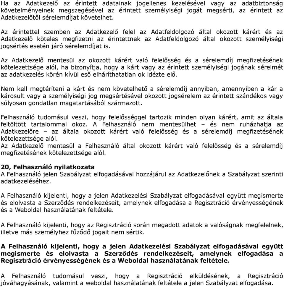 Az érintettel szemben az Adatkezelő felel az Adatfeldolgozó által okozott kárért és az Adatkezelő köteles megfizetni az érintettnek az Adatfeldolgozó által okozott személyiségi jogsértés esetén járó