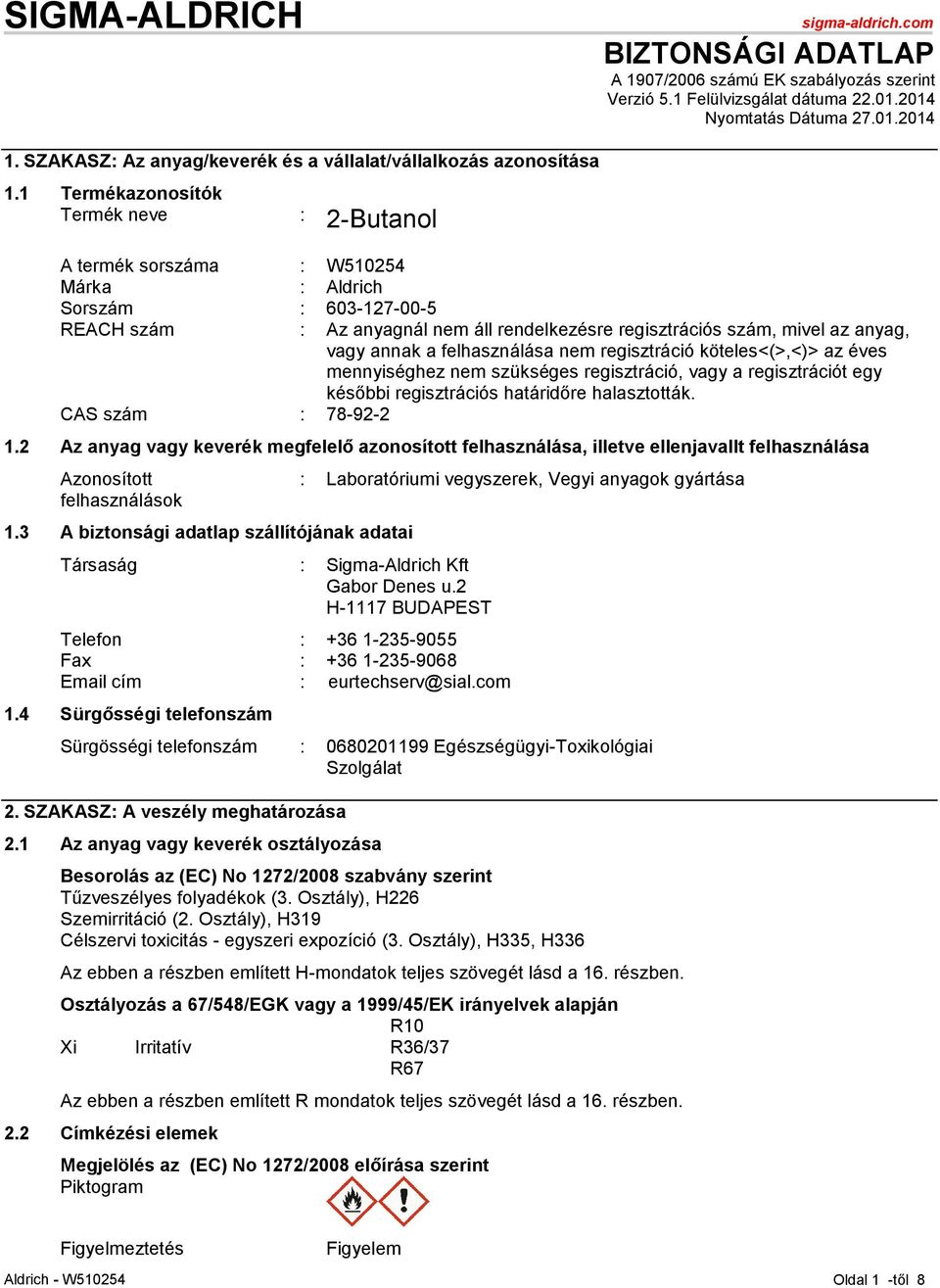 1 Termékazonosítók Termék neve : 2-Butanol A termék sorszáma : W510254 Márka : Aldrich Sorszám : 603-127-00-5 REACH szám : Az anyagnál nem áll rendelkezésre regisztrációs szám, mivel az anyag, vagy