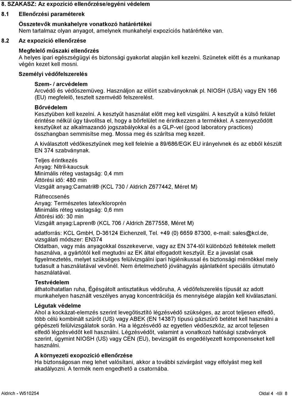 2 Az expozíció ellenőrzése Megfelelő műszaki ellenőrzés A helyes ipari egészségügyi és biztonsági gyakorlat alapján kell kezelni. Szünetek előtt és a munkanap végén kezet kell mosni.