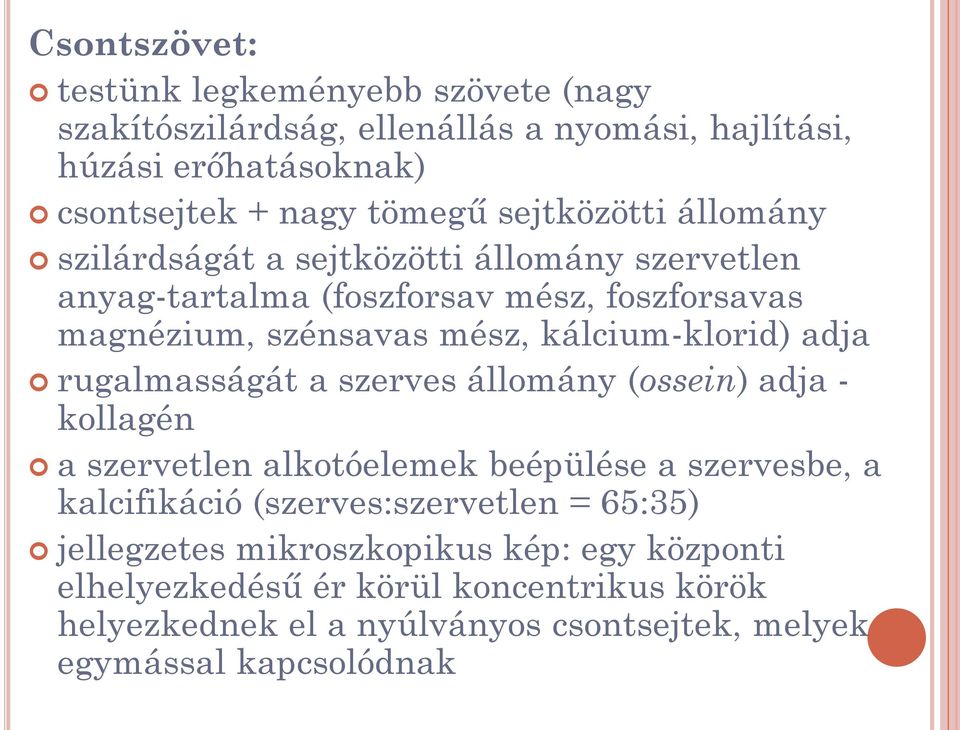 kálcium-klorid) adja rugalmasságát a szerves állomány (ossein) adja - kollagén a szervetlen alkotóelemek beépülése a szervesbe, a kalcifikáció