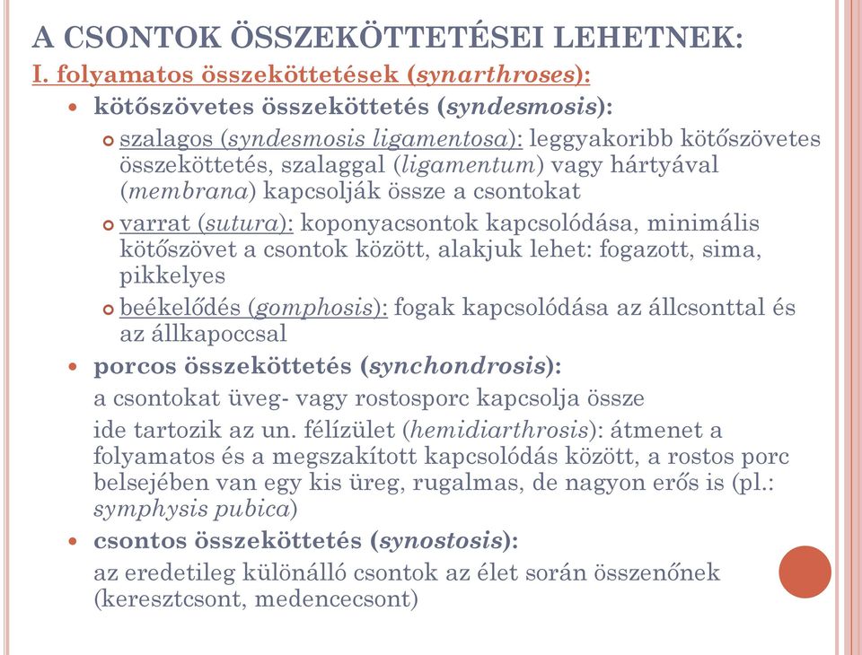 (membrana) kapcsolják össze a csontokat varrat (sutura): koponyacsontok kapcsolódása, minimális kötőszövet a csontok között, alakjuk lehet: fogazott, sima, pikkelyes beékelődés (gomphosis): fogak