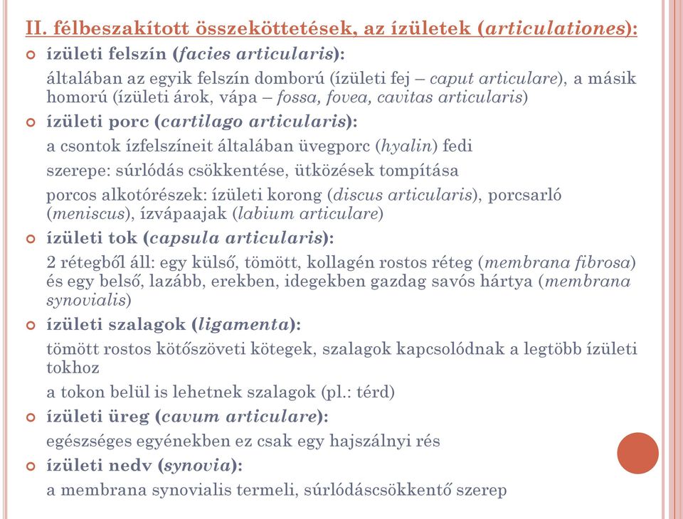 alkotórészek: ízületi korong (discus articularis), porcsarló (meniscus), ízvápaajak (labium articulare) ízületi tok (capsula articularis): 2 rétegből áll: egy külső, tömött, kollagén rostos réteg