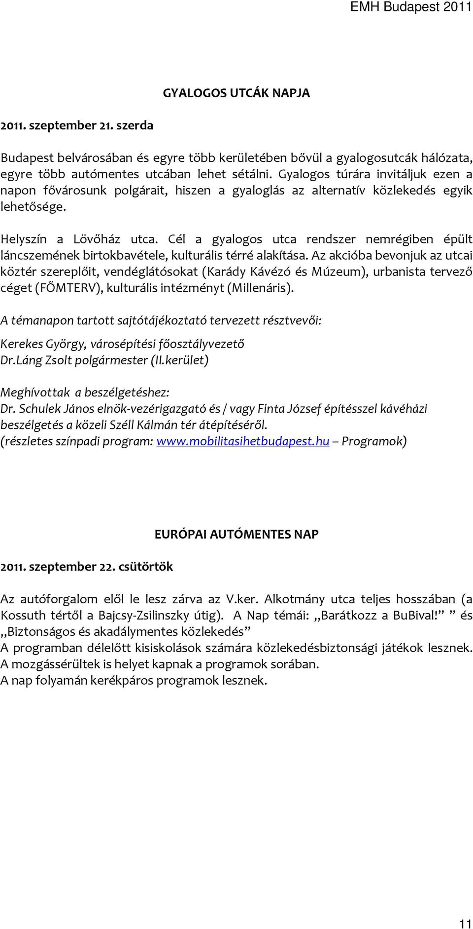 Cél a gyalogos utca rendszer nemrégiben épült láncszemének birtokbavétele, kulturális térré alakítása.