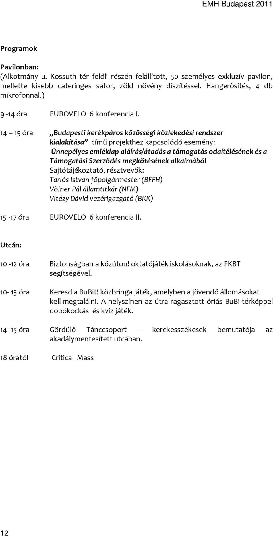 14 15 óra Budapesti kerékpáros közösségi közlekedési rendszer kialakítása című projekthez kapcsolódó esemény: Ünnepélyes emléklap aláírás/átadás a támogatás odaítélésének és a Támogatási Szerződés