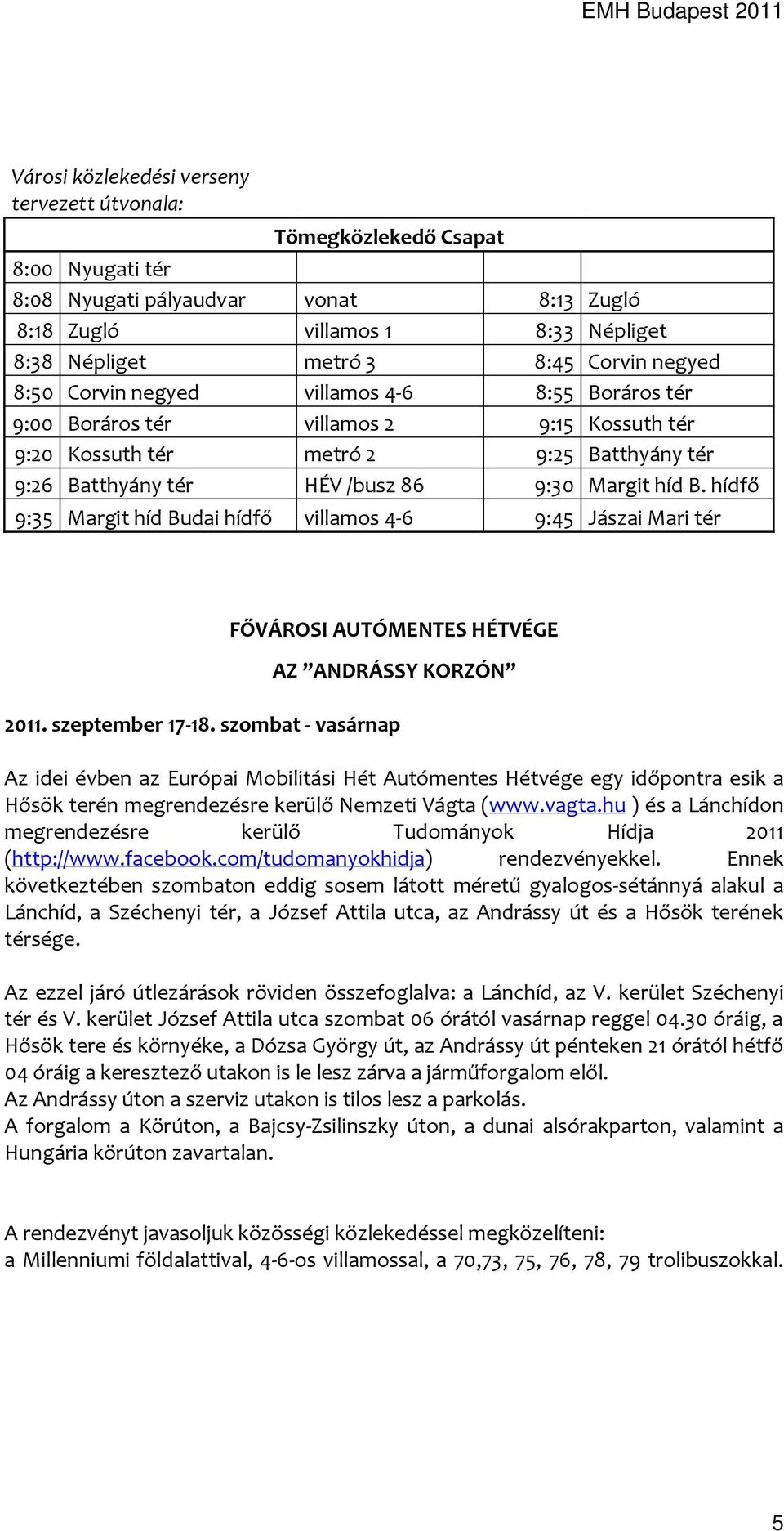 hídfő 9:35 Margit híd Budai hídfő villamos 4-6 9:45 Jászai Mari tér FŐVÁROSI AUTÓMENTES HÉTVÉGE AZ ANDRÁSSY KORZÓN 2011. szeptember 17-18.