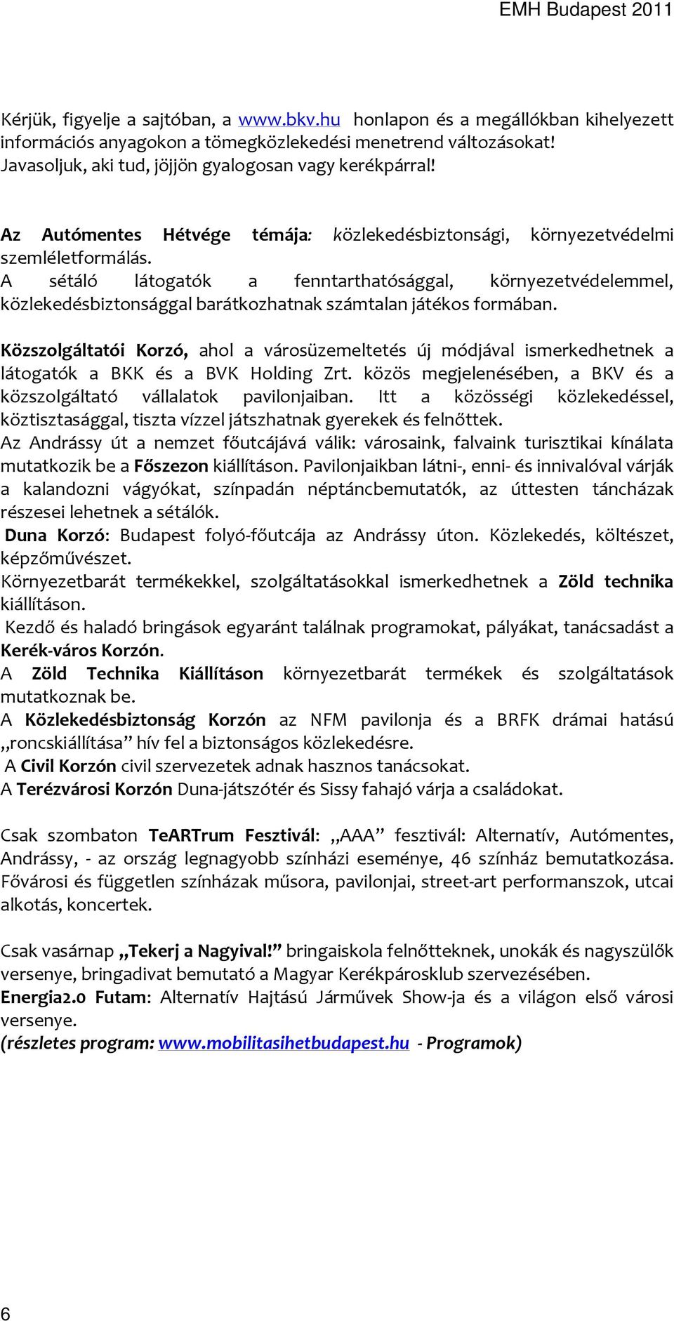 A sétáló látogatók a fenntarthatósággal, környezetvédelemmel, közlekedésbiztonsággal barátkozhatnak számtalan játékos formában.
