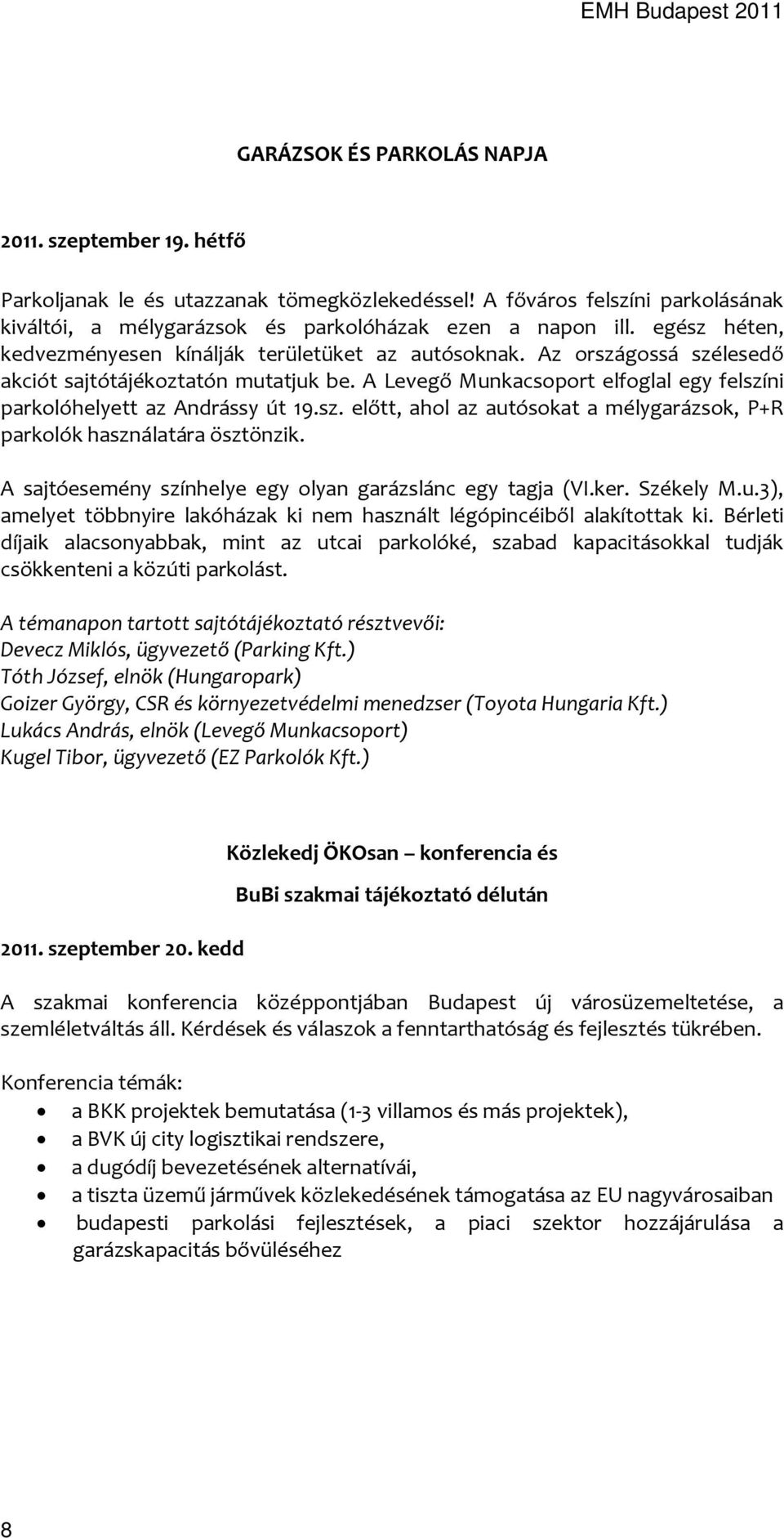 A Levegő Munkacsoport elfoglal egy felszíni parkolóhelyett az Andrássy út 19.sz. előtt, ahol az autósokat a mélygarázsok, P+R parkolók használatára ösztönzik.